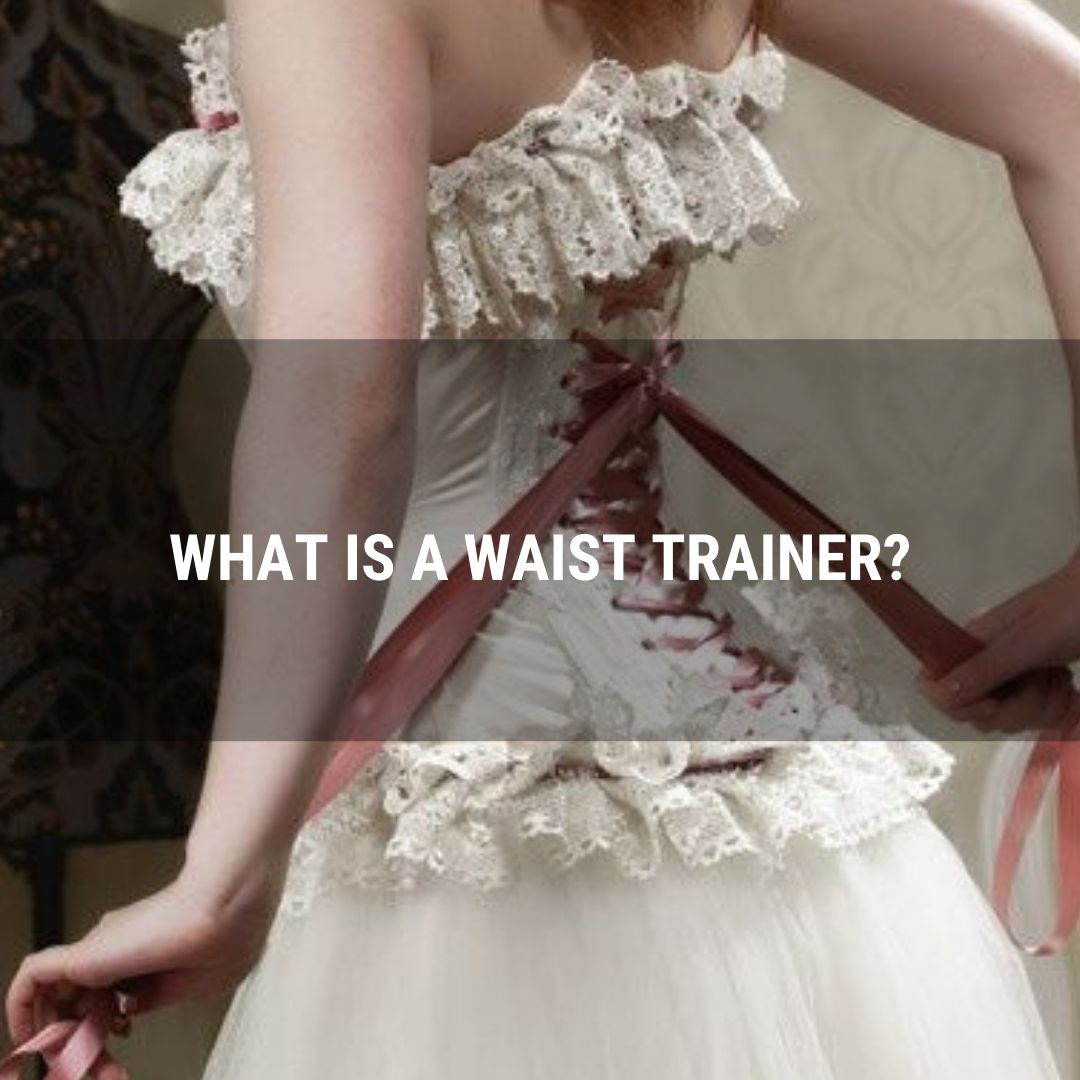 What is Waist Training and What does a Waist Trainer do?