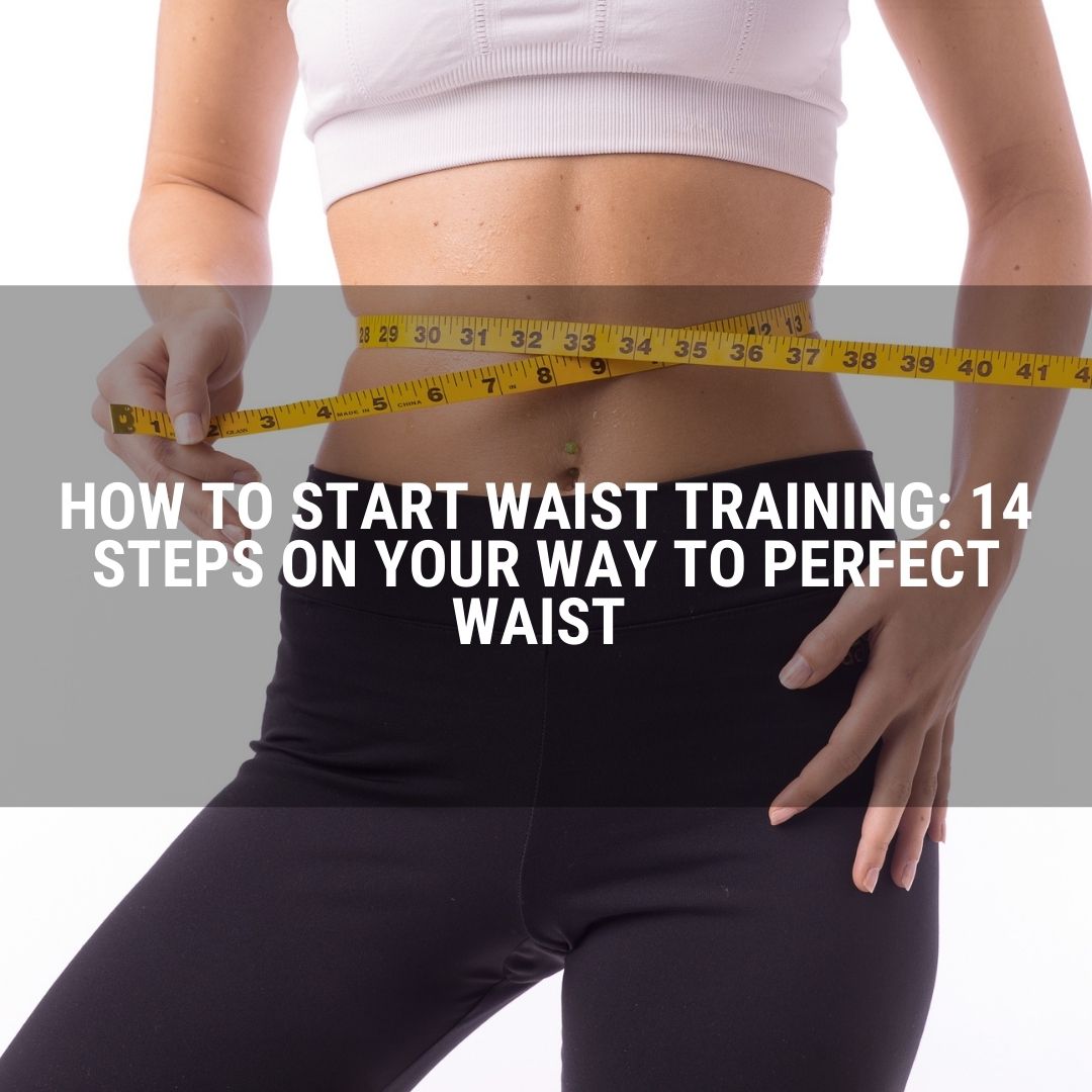 How to Start Waist Training: 14 Steps on Your Way to Perfect Waist