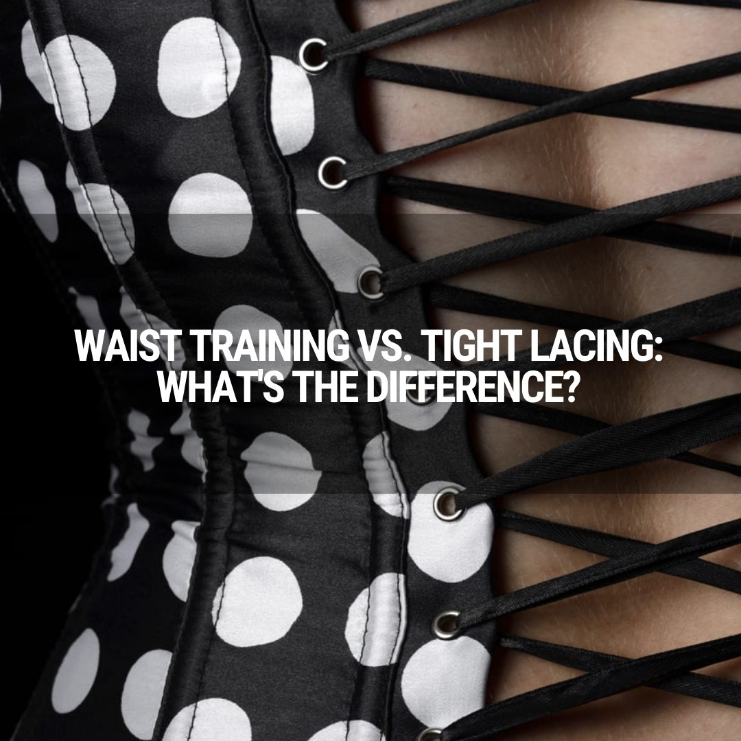 Waist Training vs. Tight Lacing: What’s the Difference?