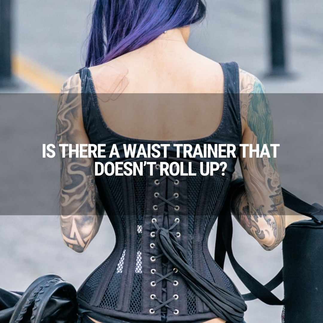 Is There A Waist Trainer That Doesn’t Roll Up?