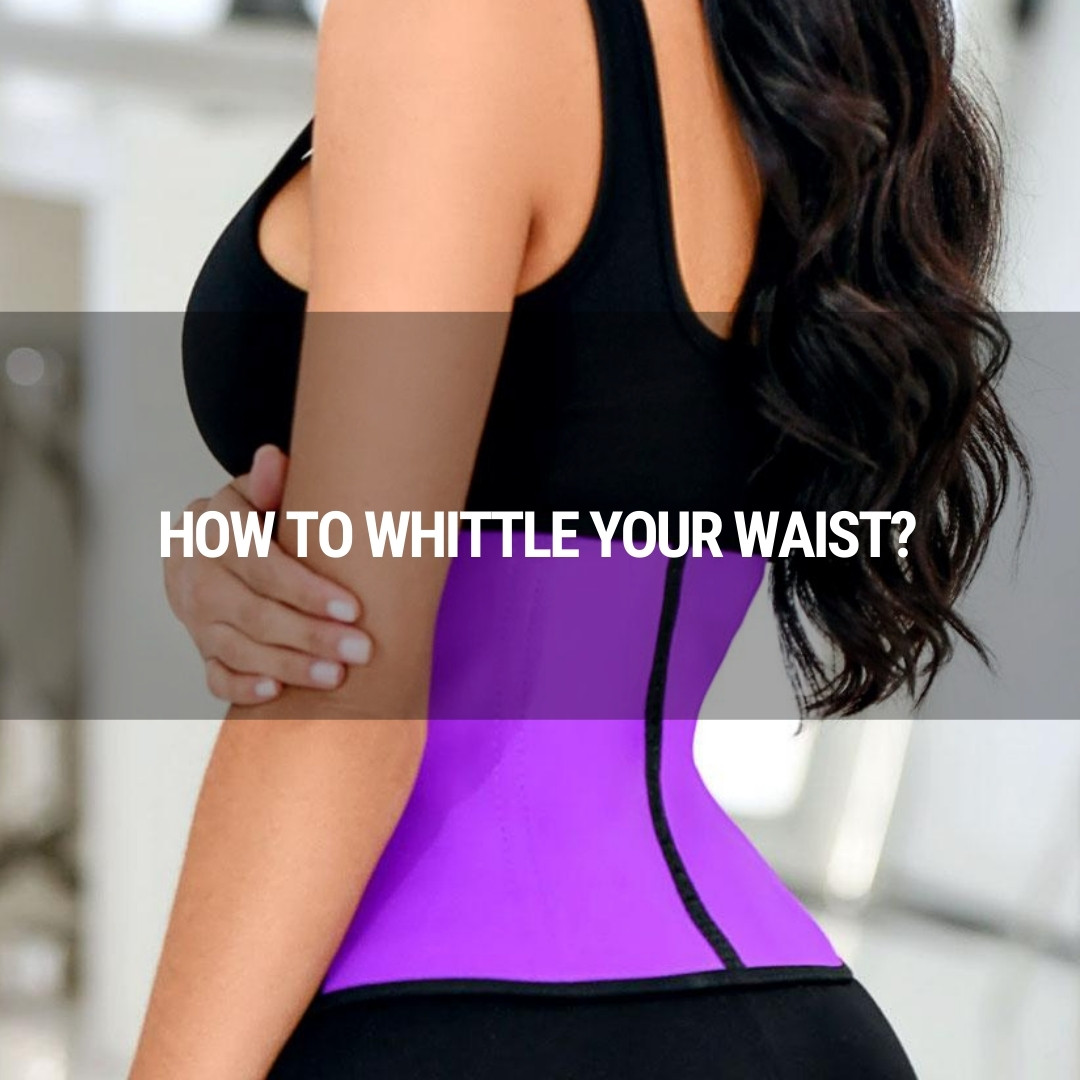 How to whittle your waist?