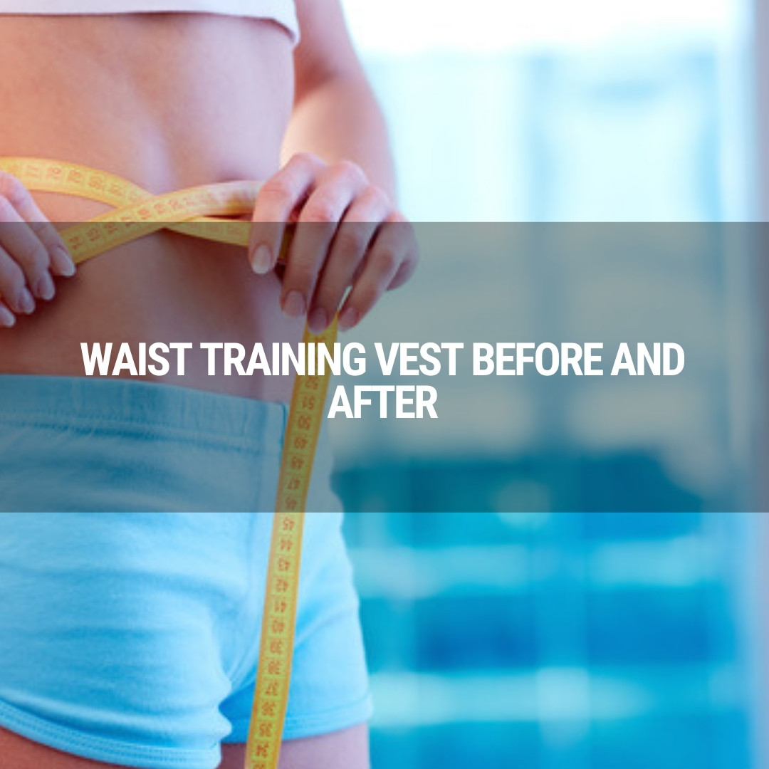 Waist Training Vest Before and After
