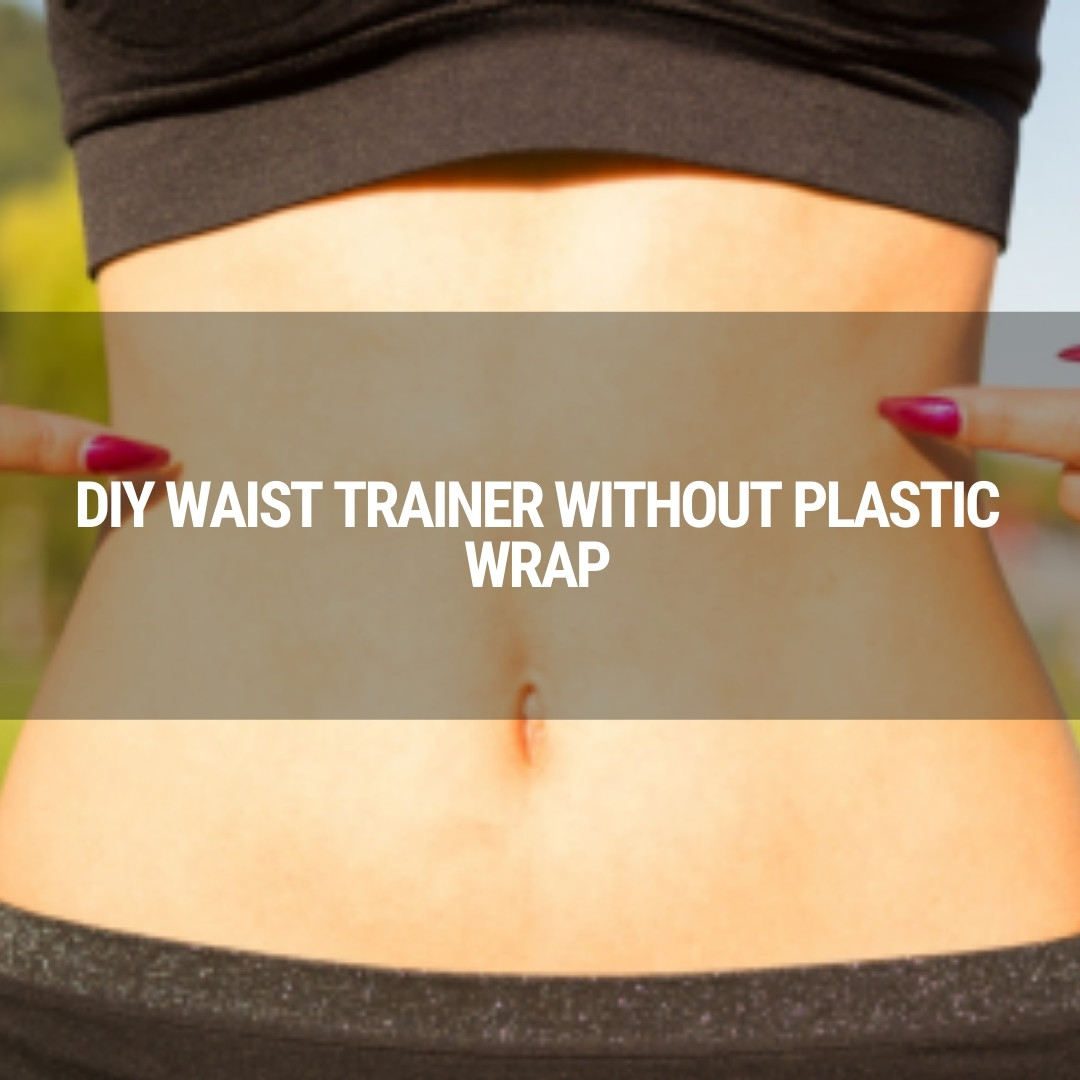 DIY Waist Trainer Without Plastic Wrap