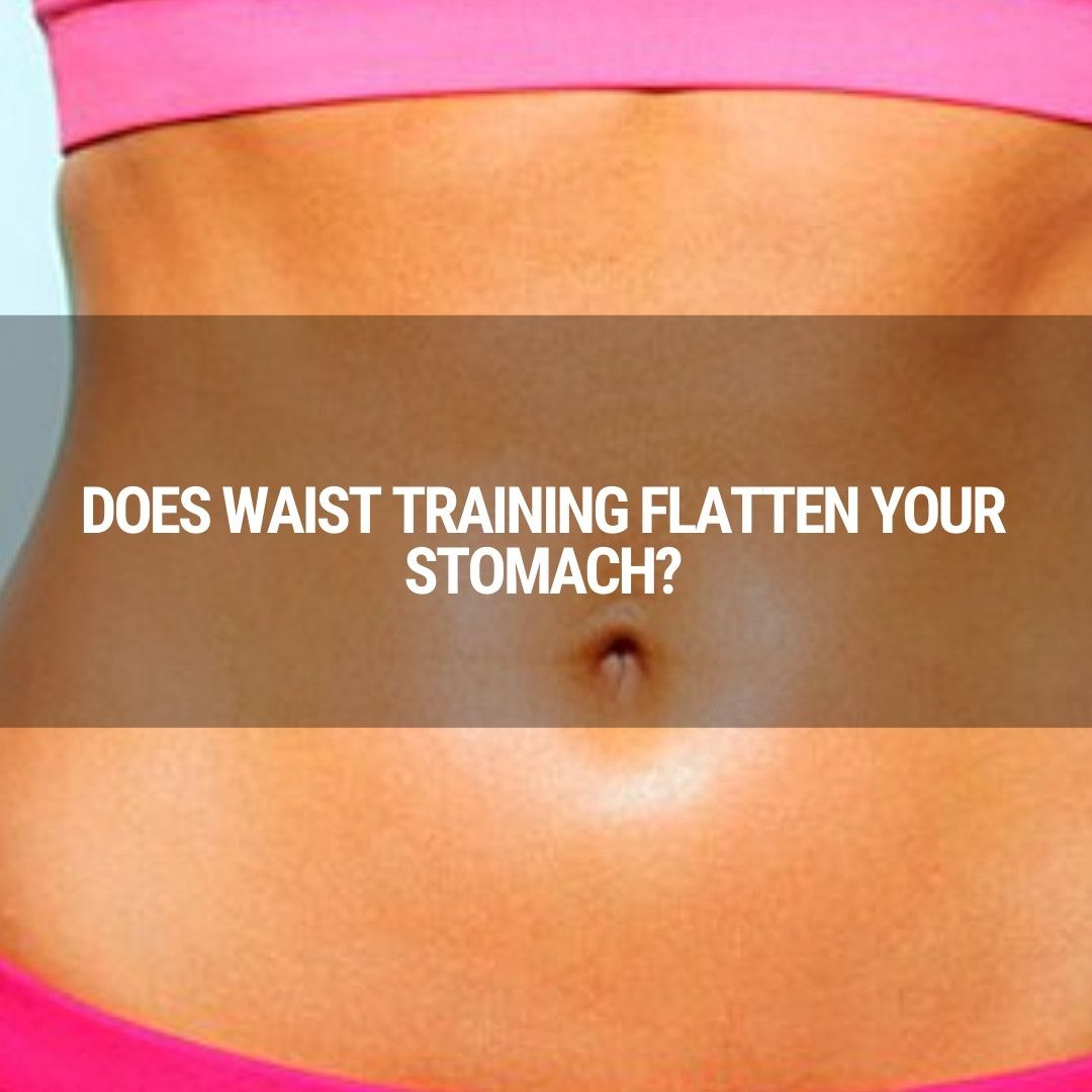 Does Waist Training Flatten Your Stomach?