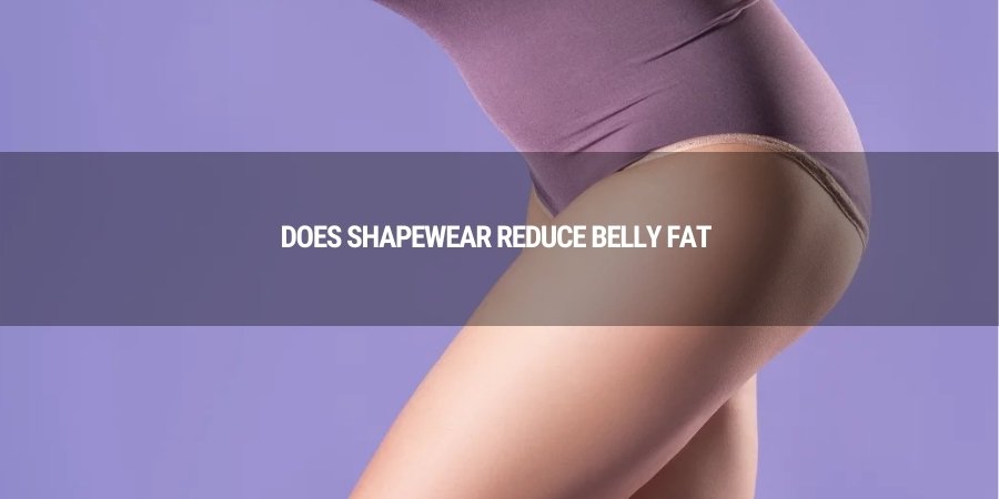 Does Shapewear Reduce Belly Fat?