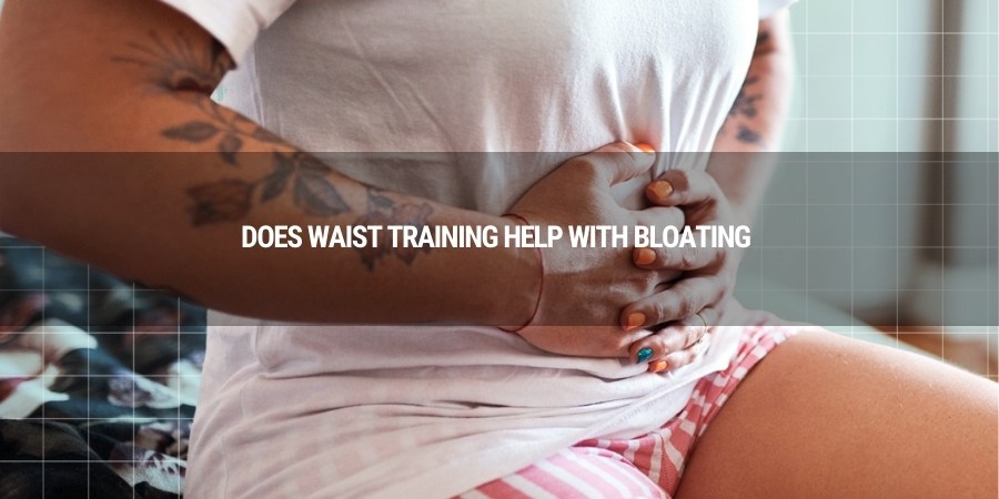 Does Waist Training Help with Bloating?