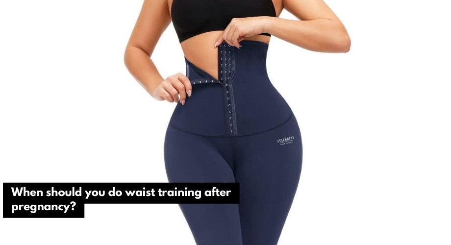 When should you do waist training after pregnancy?