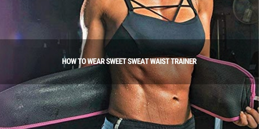 How to Wear Sweet Sweat Waist Trainer?