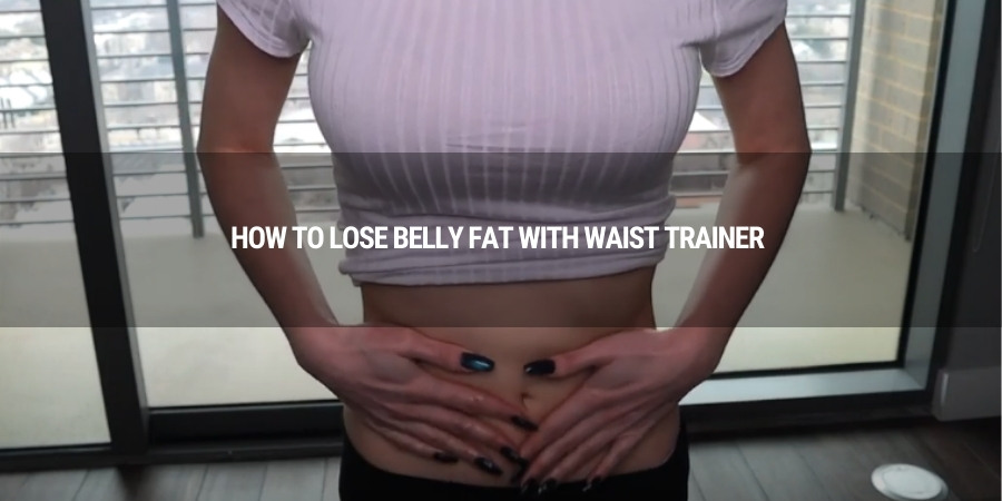 How to Lose Belly Fat with Waist Trainer?