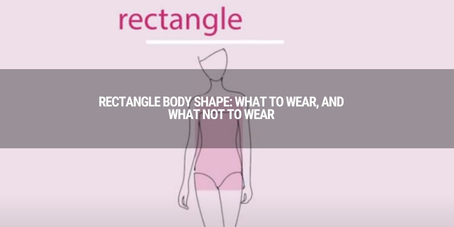 Rectangle Body Shape: What to Wear, and What Not to Wear?