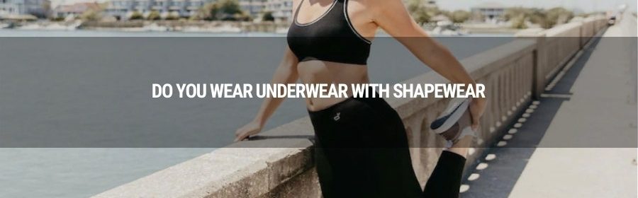 Do you wear underwear with Shapewear