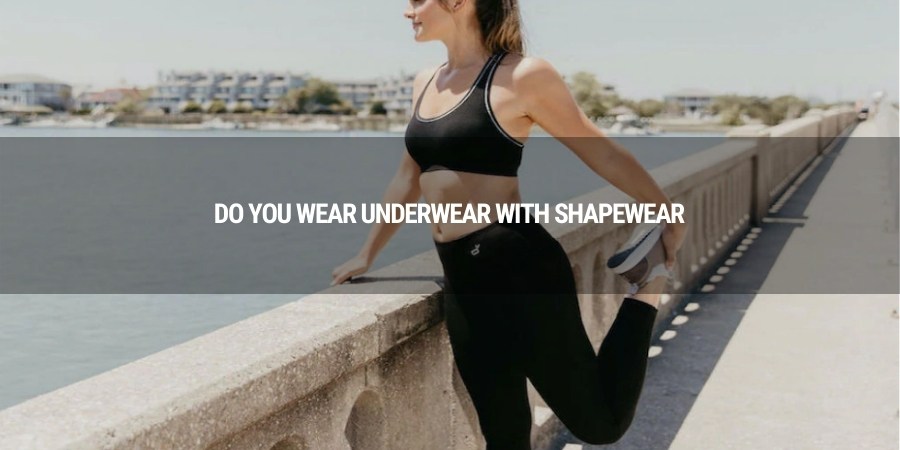 Do You Wear Underwear with Shapewear?