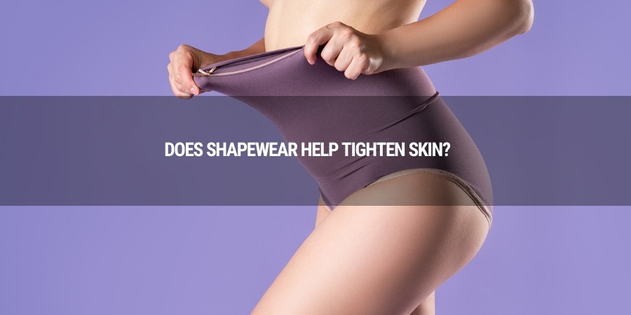 Does Shapewear Help Tighten Skin?