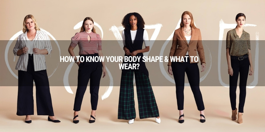 How To Know Your Body Shape and What To Wear?
