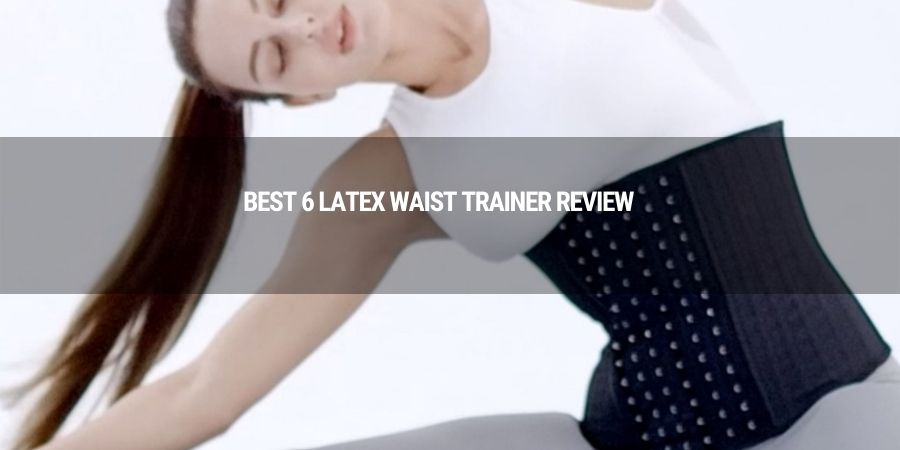 best 6 latex waist trainer review