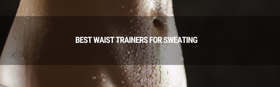 best waist trainers for sweating