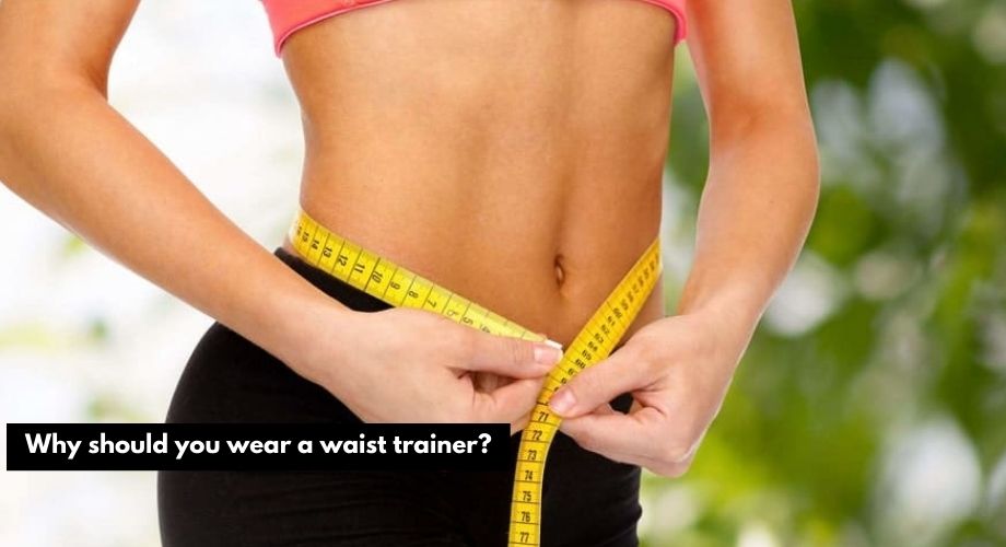 Why should you wear a waist trainer?