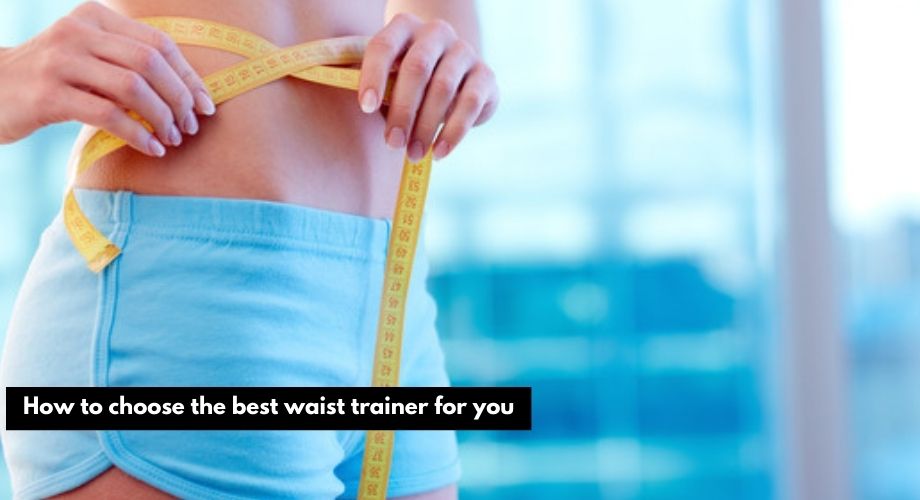 How to choose the best waist trainer for you