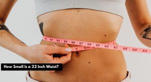 What does a 22 inch waist look like? [Guide 2023]