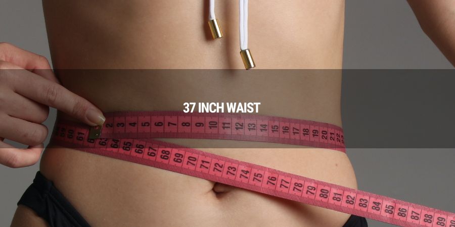 Can a 37 Inch Waist Be Considered Too Big? How Does It Look on a Person?