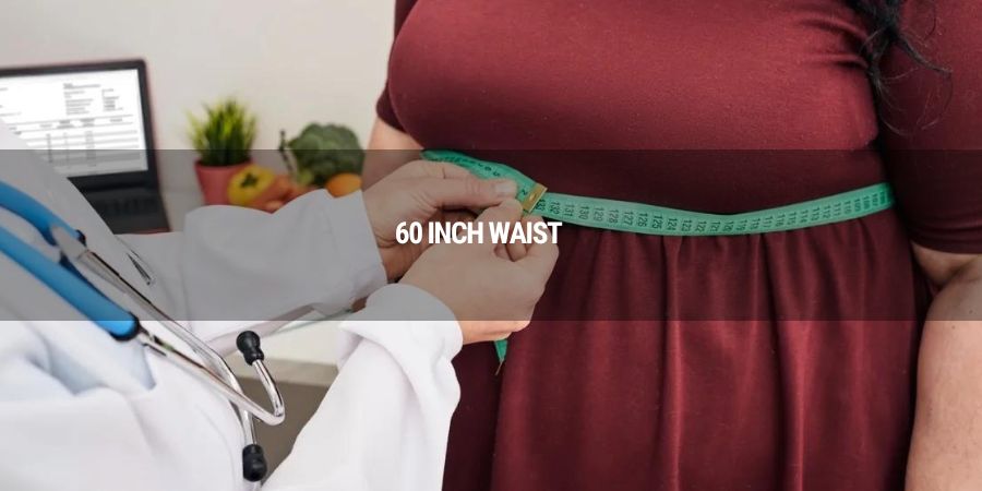 What is the Appearance of a 60-Inch Waist?