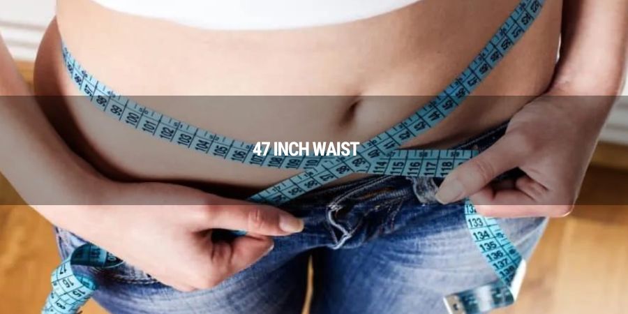 Is a 47 Inch Waist Considered Unhealthy or Not?