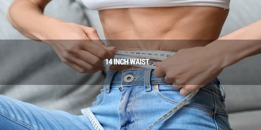Is it possible for someone to have a 14 inch waist?